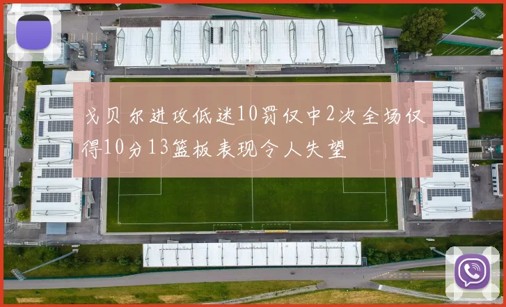戈贝尔进攻低迷10罚仅中2次全场仅得10分13篮板表现令人失望